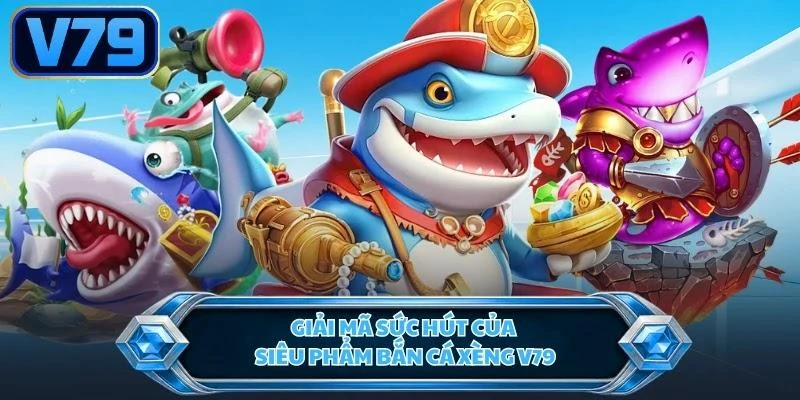 giai-ma-suc-hut-cua-sieu-pham-ban-ca-xeng-v79 Giải mã sức hút của siêu phẩm bắn cá xèng V79