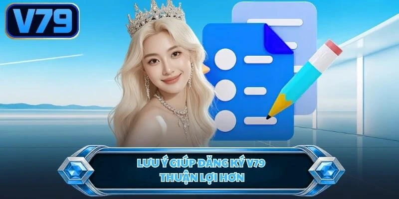 Lưu ý giúp đăng ký V79 thuận lợi hơn