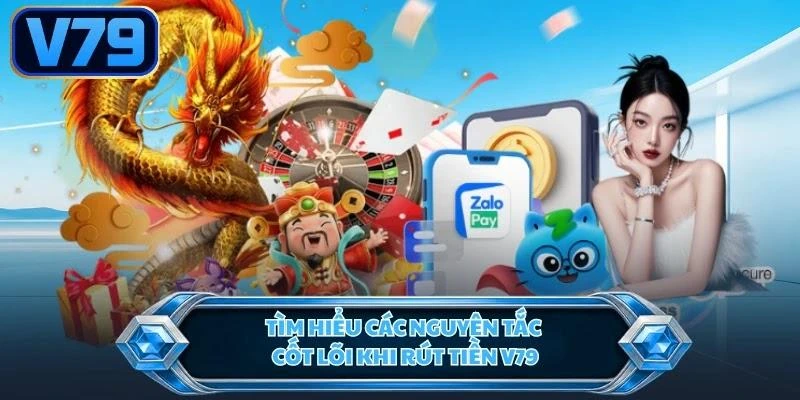 Tìm hiểu các nguyên tắc cốt lõi khi rút tiền V79