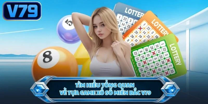 Tìm hiểu tổng quan về tựa game xổ số miền Bắc V79