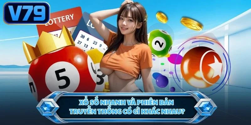 Xổ số nhanh và phiên bản truyền thống có gì khác nhau?